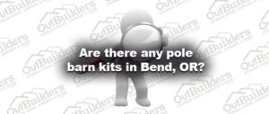 Are there any pole barn kits in Bend, OR?