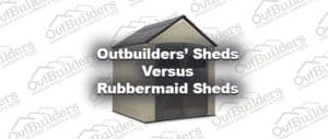 Outbuilders’ Sheds Versus Rubbermaid Sheds