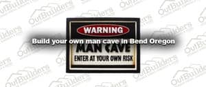 Build your own man cave in Bend Oregon