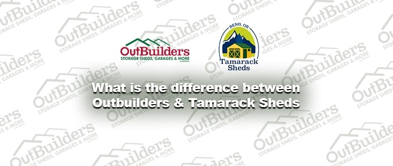 What is the difference between Outbuilders & Tamarack Sheds