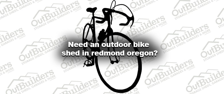 Need an outdoor bike shed in redmond oregon
