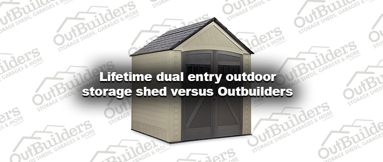 Lifetime dual entry outdoor storage shed versus Outbuilders