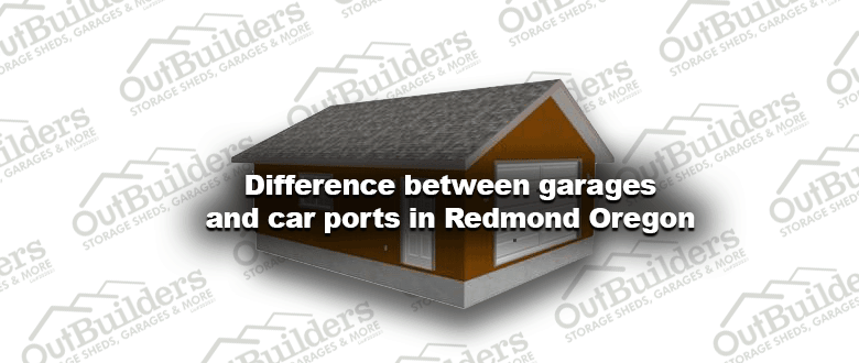 Difference between garages and car ports in Redmond Oregon