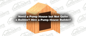 Need a Pump House but Not Quite a Builder? Hire a Pump House Builder!