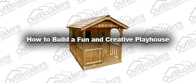 How to Build a Fun and Creative Playhouse