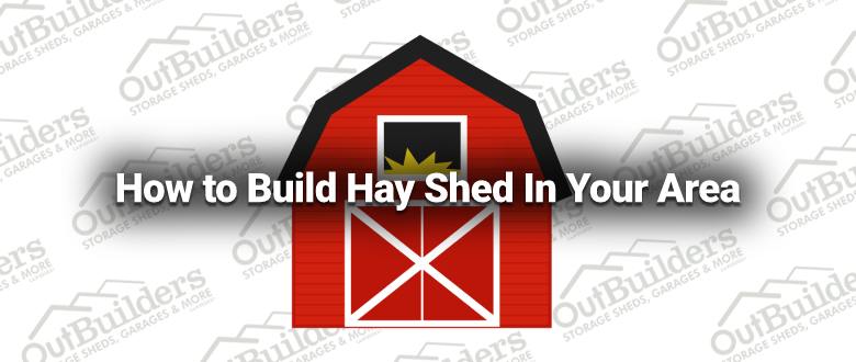 How to Build Hay Shed In Your Area