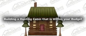 Building a Hunting Cabin that is Within your Budget