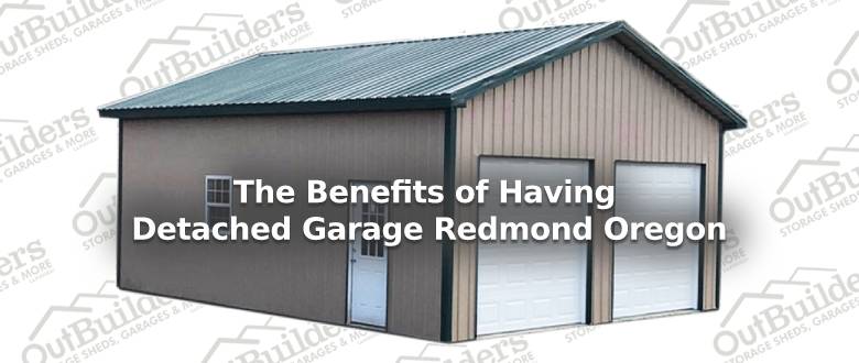 The Benefits of Having Detached Garage Redmond Oregon