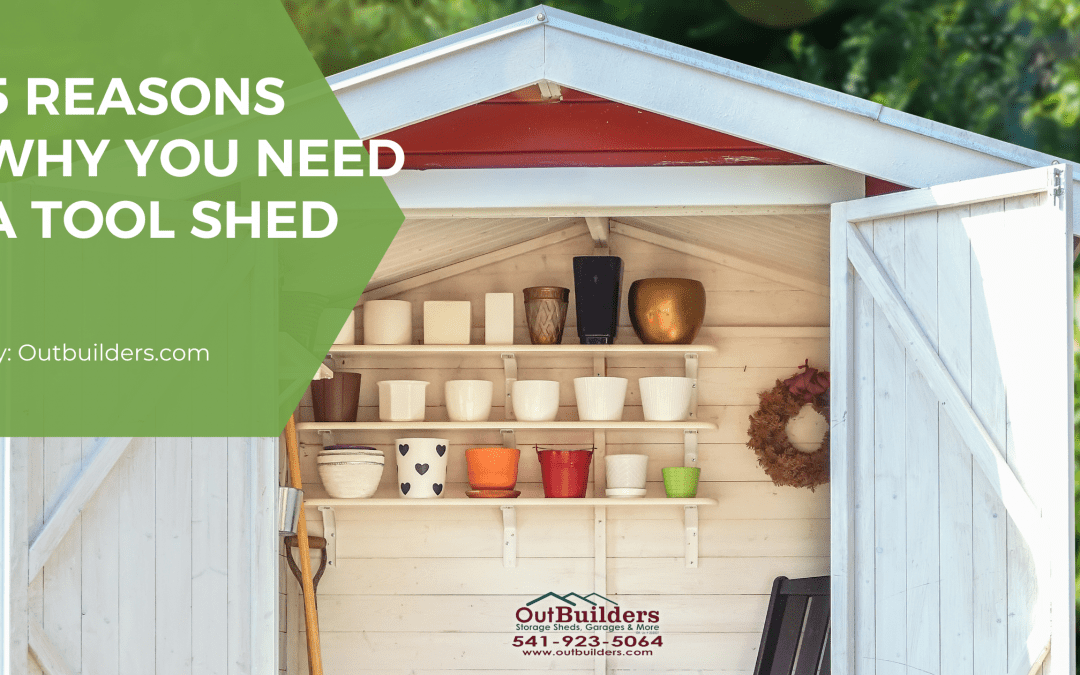 5 Reasons Why You Need A Tool Shed Redmond Oregon