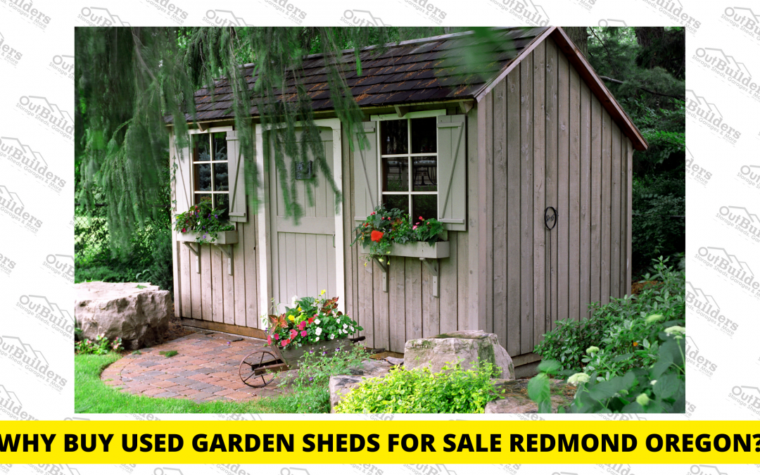 Why Buy Used Garden Sheds For Sale Redmond Oregon?