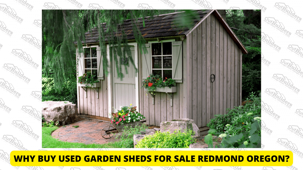 Why Buy Used Garden Sheds For Sale Redmond Oregon?