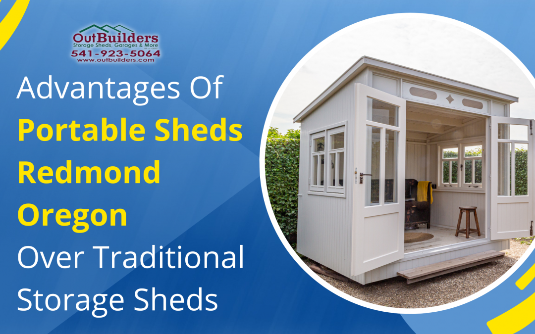Advantages Of Portable Sheds Redmond Oregon Over Traditional Storage Sheds