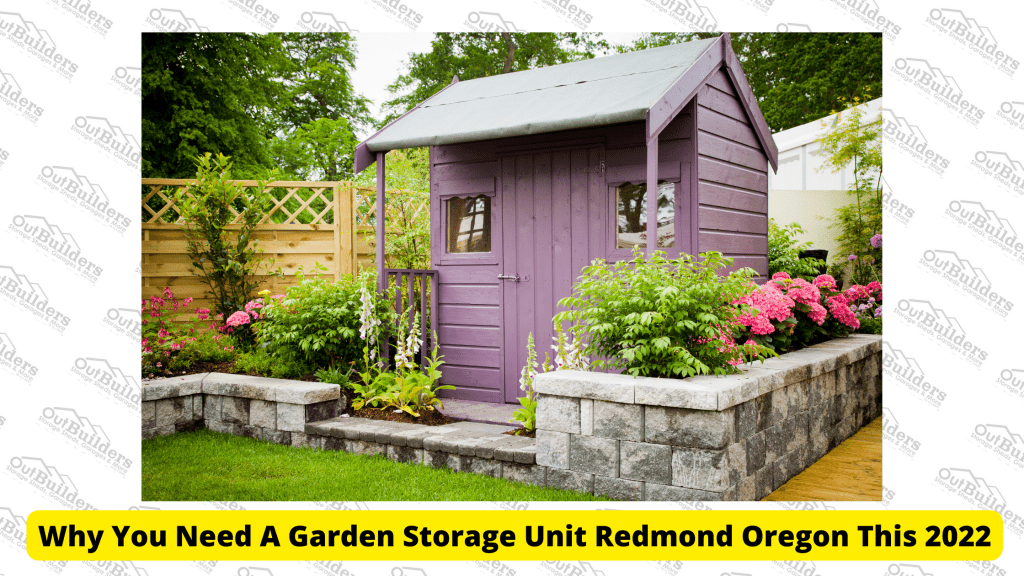 Why You Need A Garden Storage Unit Redmond Oregon This 2022