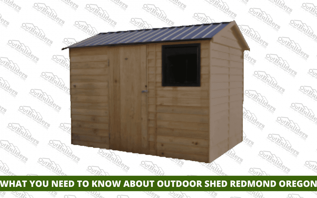 What You Need To Know About Outdoor Shed Redmond Oregon