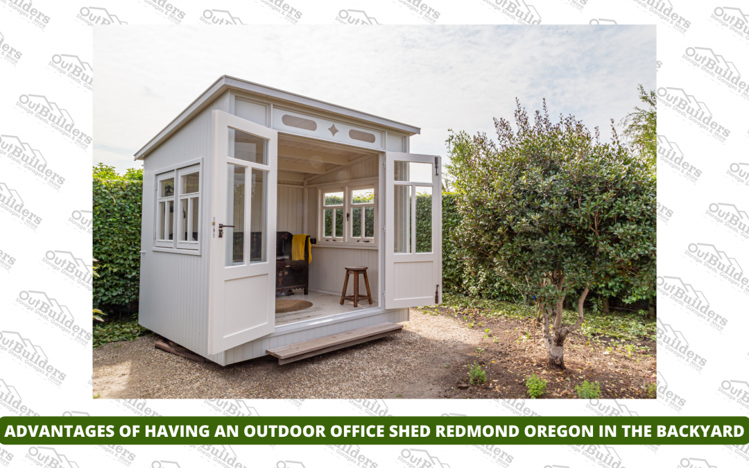 Advantages Of Having An Outdoor Office Shed Redmond Oregon In The Backyard