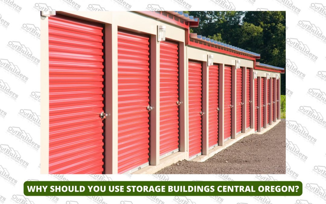 Why Should You Use Storage Buildings Central Oregon?