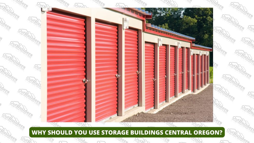 Why Should You Use Storage Buildings Central Oregon?
