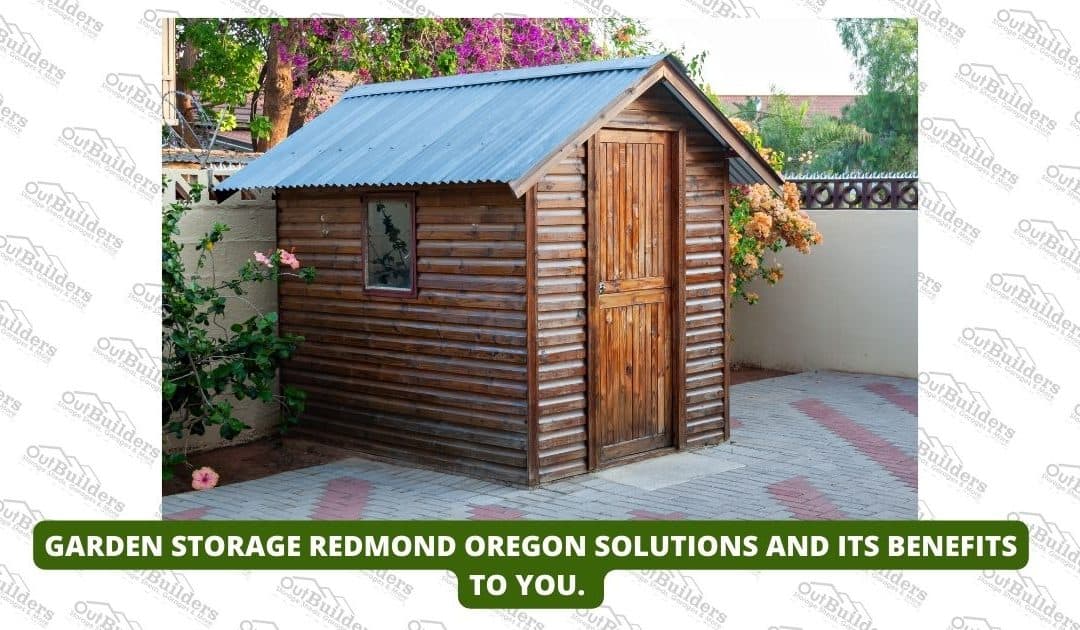 Garden Storage Redmond Oregon Solutions And Its Benefits To You.