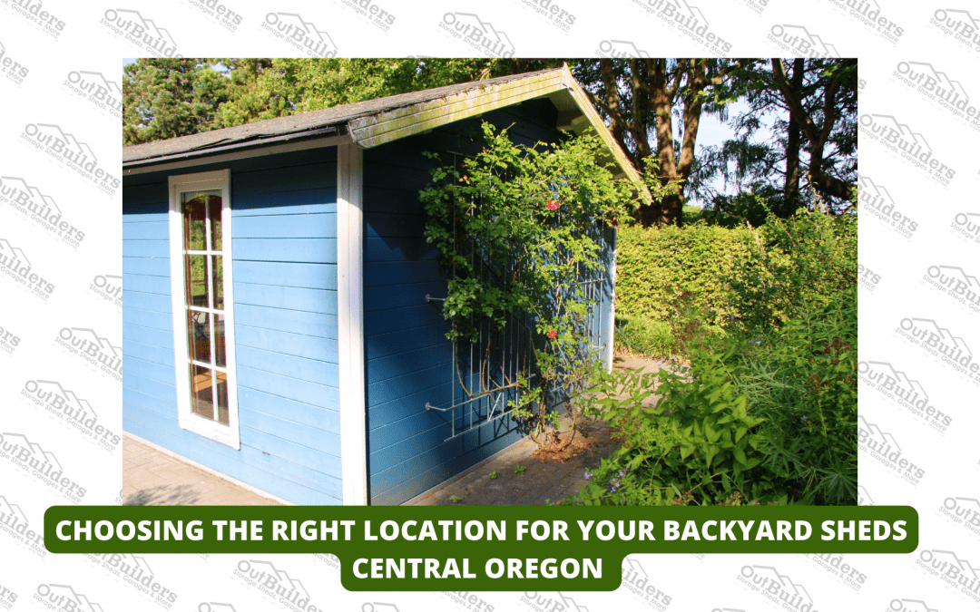 Choosing The Right Location For Your Backyard Sheds Central Oregon
