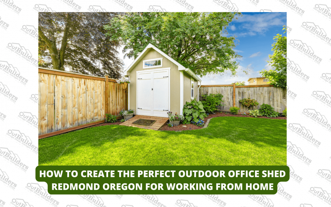 How to Create Outdoor Office Shed Redmond Oregon for Working From Home