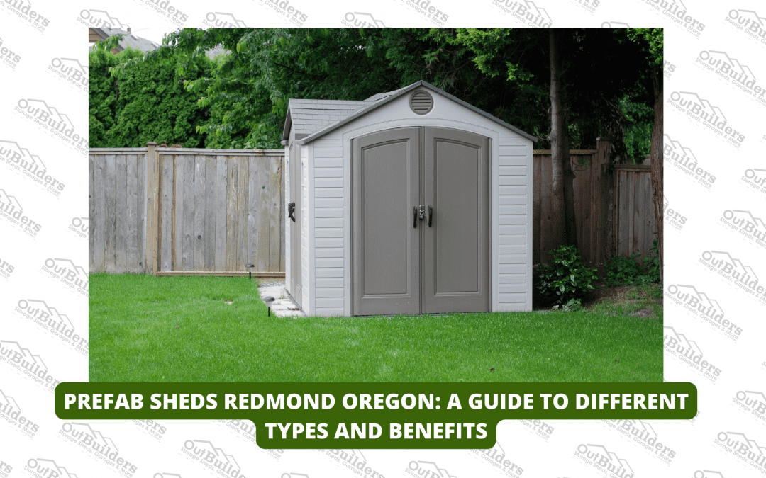 Prefab Sheds Redmond Oregon: A Guide to Different Types and Benefits