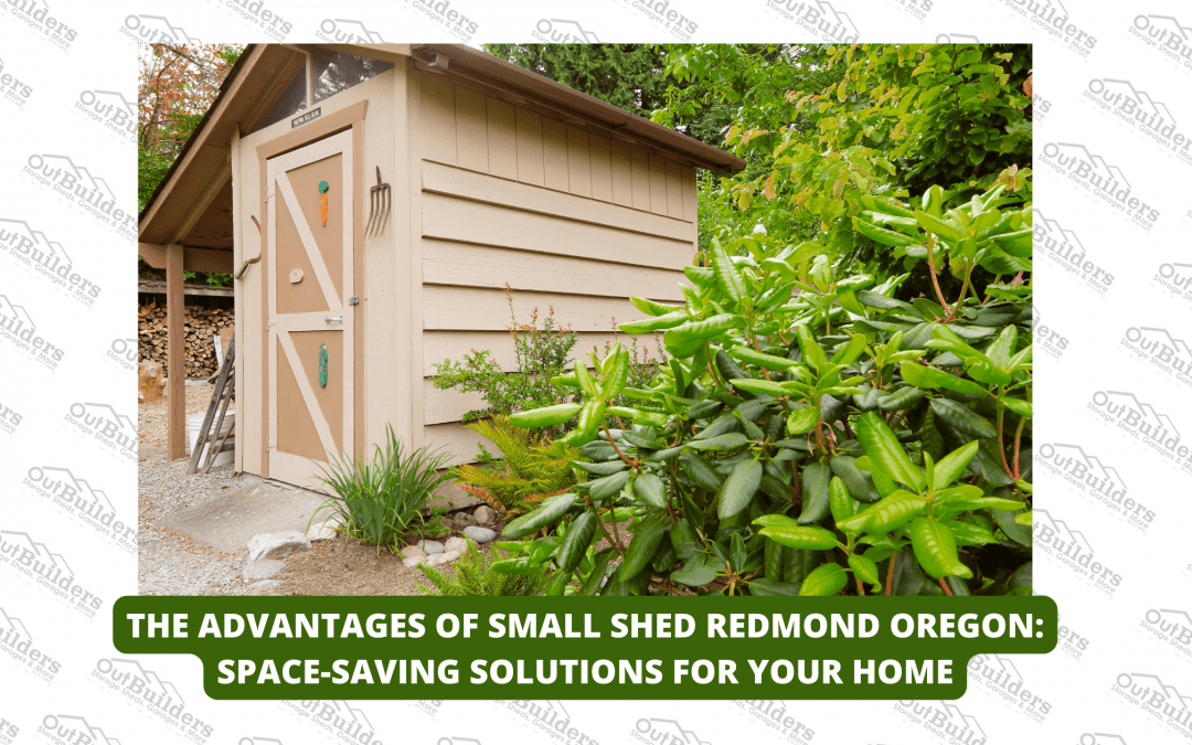 The Advantages of Small Shed Redmond Oregon: Space-Saving Solutions for Your Home