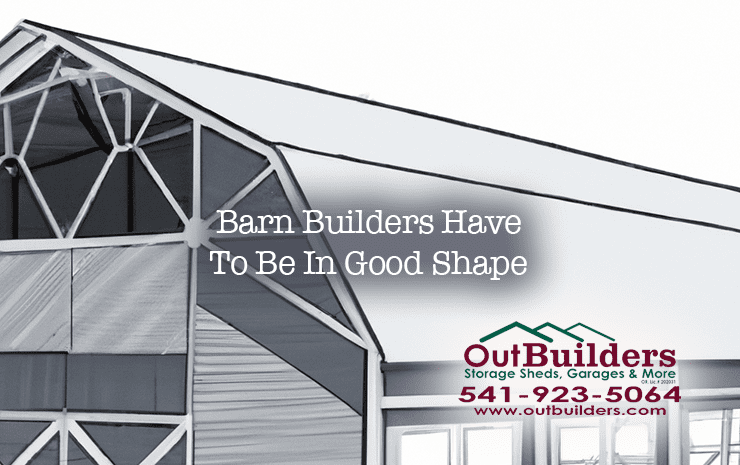 Barn Builders Have To Be In Good Shape